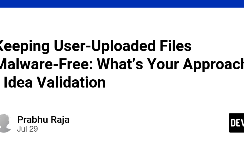 Keeping User-Uploaded Files Malware-Free: What’s Your Approach - Idea Validation