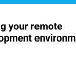 Setting your remote development environment