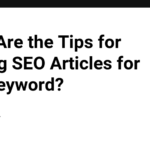 What Are the Tips for Writing SEO Articles for Any Keyword?