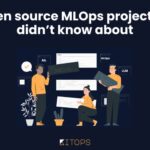 10 Open Source MLOps Projects You Didn’t Know About