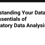 Understanding Your Data: The Essentials of Exploratory Data Analysis.