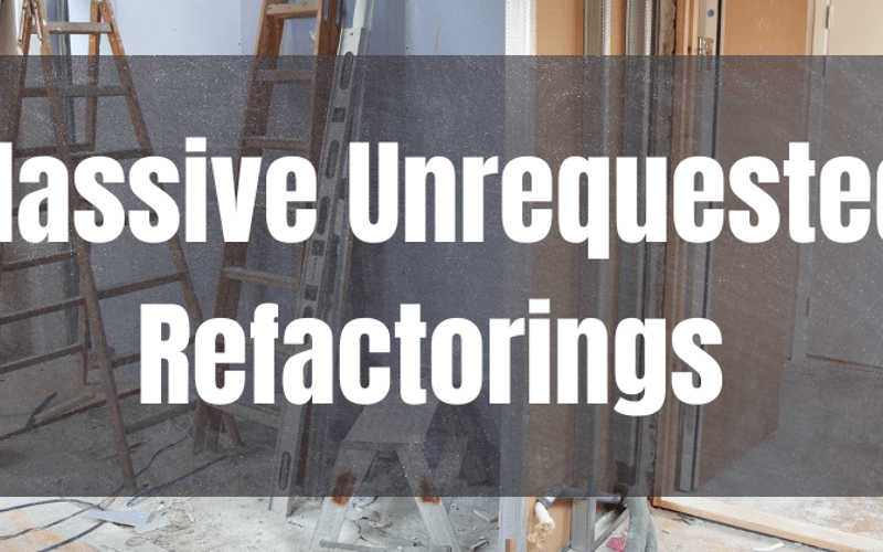 A Business Case Against Massive Unrequested Refactorings