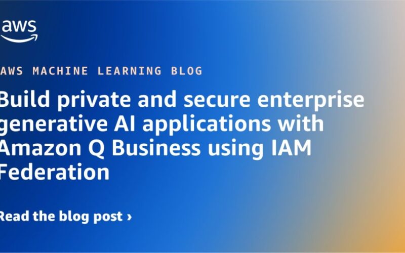 Build private and secure enterprise generative AI applications with Amazon Q Business using IAM Federation | Amazon Web Services