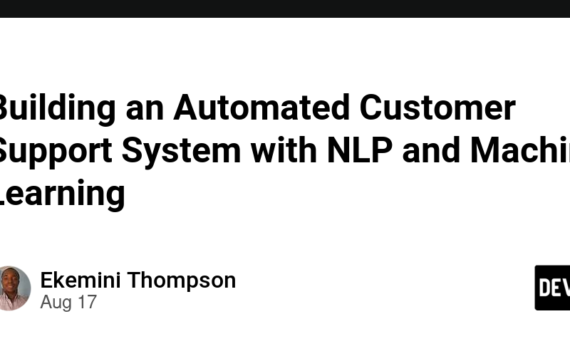 Building an Automated Customer Support System with NLP and Machine Learning