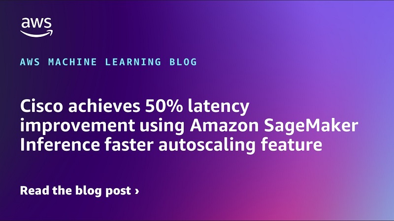 Cisco achieves 50% latency improvement using Amazon SageMaker Inference faster autoscaling feature | Amazon Web Services