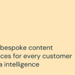 Crafting bespoke content experiences for every customer with data intelligence