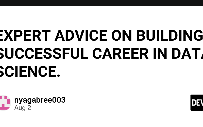 EXPERT ADVICE ON BUILDING A SUCCESSFUL CAREER IN DATA SCIENCE.