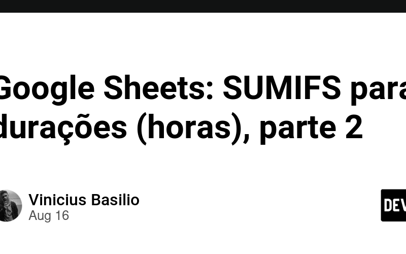 Google Sheets: SUMIFS para durações (horas), parte 2