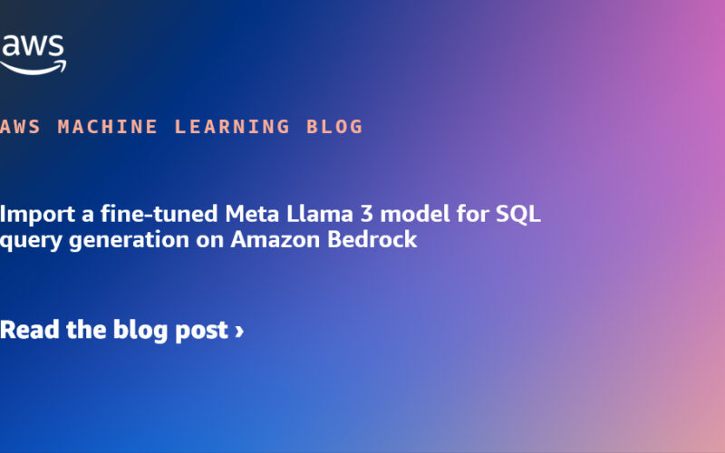 Import a fine-tuned Meta Llama 3 model for SQL query generation on Amazon Bedrock | Amazon Web Services