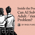 Inside the Pod: Can AI Solve the Adult Friendship Problem?