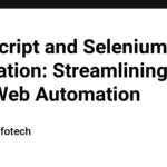 JavaScript and Selenium Integration: Streamlining Your Web Automation