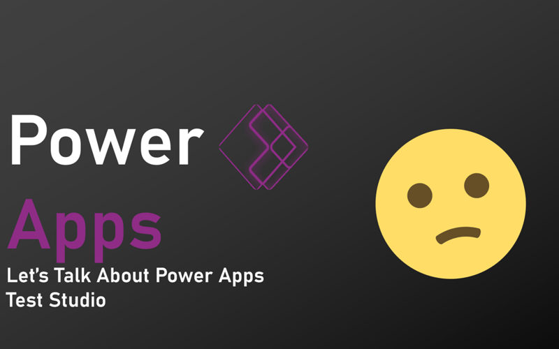 Let’s Talk About Power Apps Test Studio