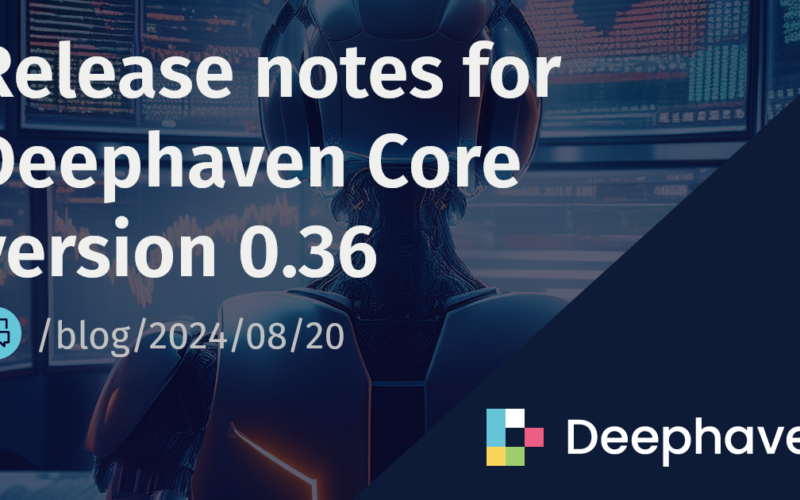 Release notes for Deephaven Core version 0.36 | Deephaven