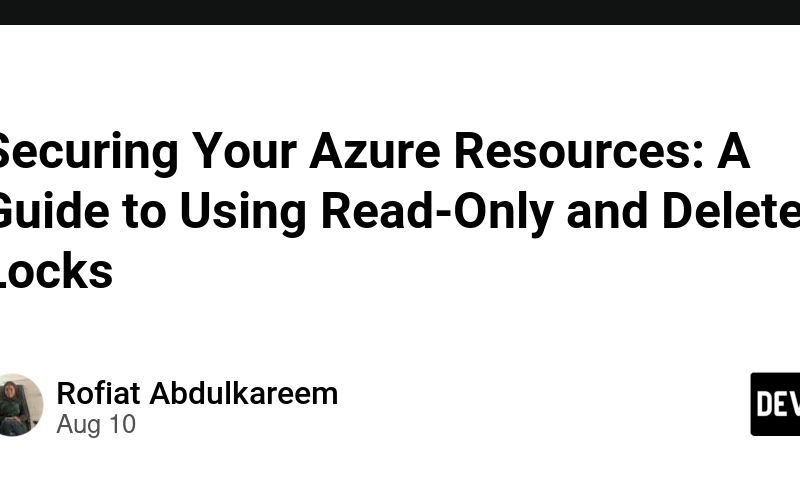 Securing Your Azure Resources: A Guide to Using Read-Only and Delete Locks