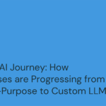 The GenAI Journey: How Enterprises are Progressing from General-Purpose to Custom LLMs