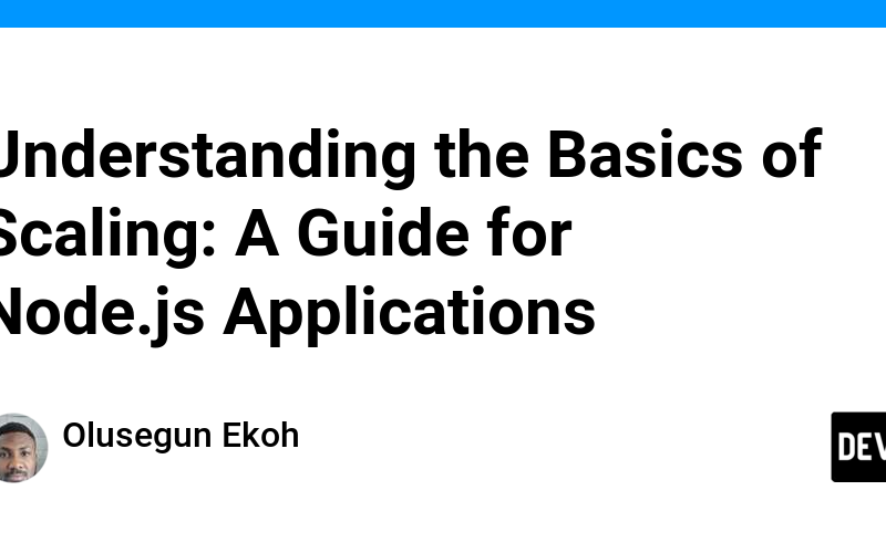 Understanding the Basics of Scaling: A Guide for Node.js Applications