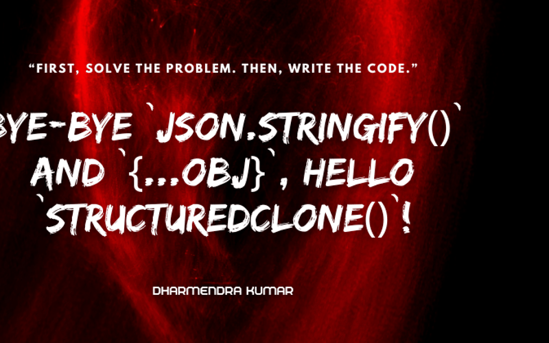 Bye-Bye `JSON.stringify()` and `{...obj}`, Hello `structuredClone()`!