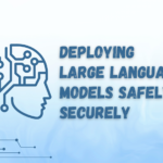 Deploying Large Language Models Safely and Securely