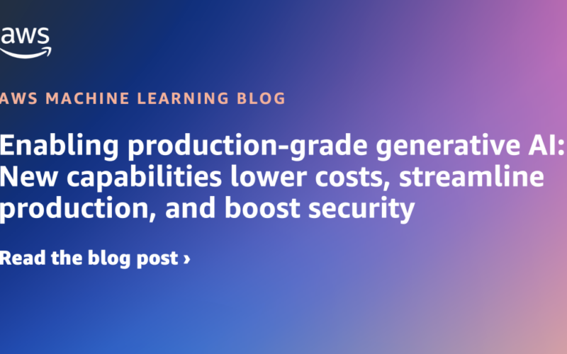 Enabling production-grade generative AI: New capabilities lower costs, streamline production, and boost security | Amazon Web Services