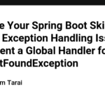 Enhance Your Spring Boot Skills by Solving Exception Handling Issues: Implement a Global Handler for UserNotFoundException