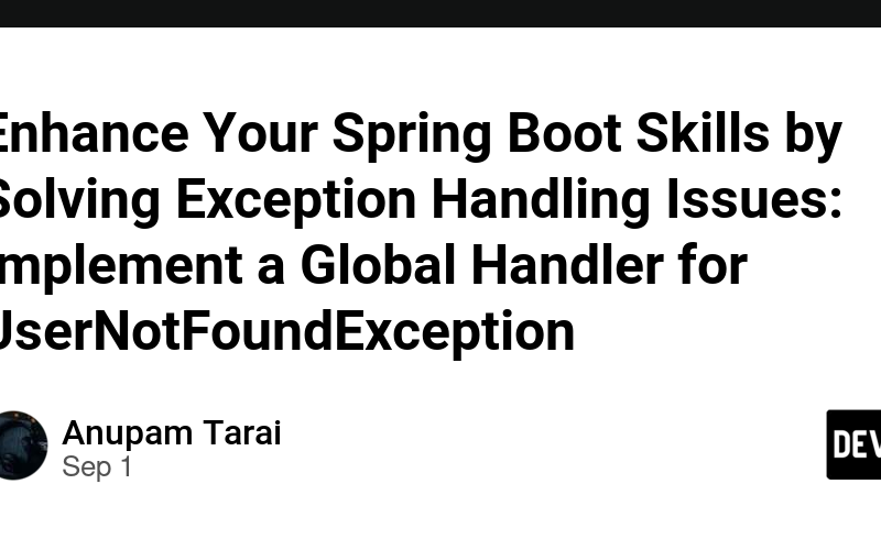 Enhance Your Spring Boot Skills by Solving Exception Handling Issues: Implement a Global Handler for UserNotFoundException