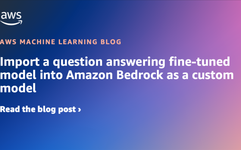 Import a question answering fine-tuned model into Amazon Bedrock as a custom model | Amazon Web Services