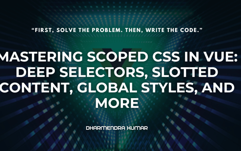 Mastering Scoped CSS in Vue: Deep Selectors, Slotted Content, Global Styles, and More