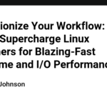 Revolutionize Your Workflow: Expert Tips to Supercharge Linux Containers for Blazing-Fast Real-Time and I/O Performance