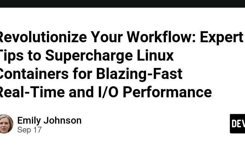 Revolutionize Your Workflow: Expert Tips to Supercharge Linux Containers for Blazing-Fast Real-Time and I/O Performance