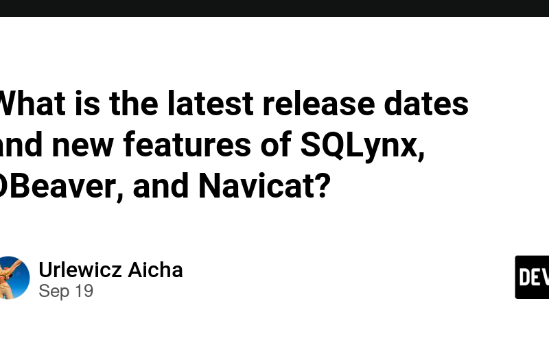 What is the latest release dates and new features of SQLynx, DBeaver, and Navicat?