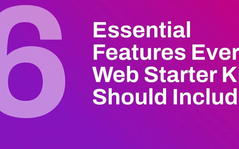 6 Essential Features Every Web Starter Kit Should Include