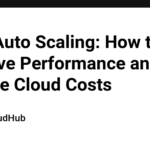 AWS Auto Scaling: How to Improve Performance and Reduce Cloud Costs