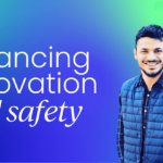 Balancing innovation and safety with Karanveer Anand