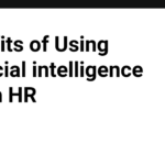 Benefits of Using Artificial intelligence (AI) in HR