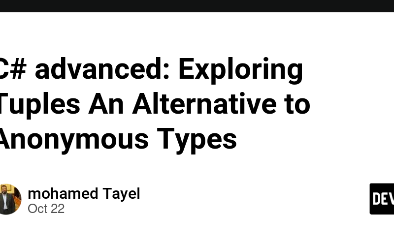 C# advanced: Exploring Tuples An Alternative to Anonymous Types