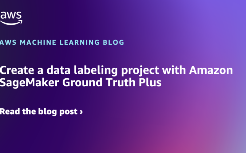 Create a data labeling project with Amazon SageMaker Ground Truth Plus | Amazon Web Services