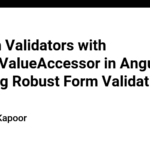 Custom Validators with ControlValueAccessor in Angular: Ensuring Robust Form Validations