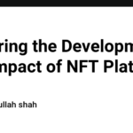 Exploring the Development and Impact of NFT Platforms