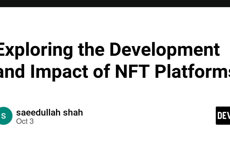 Exploring the Development and Impact of NFT Platforms