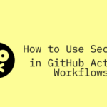 How to Use Secrets in GitHub Actions Workflows