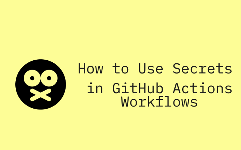 How to Use Secrets in GitHub Actions Workflows