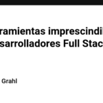 Las herramientas imprescindibles para desarrolladores Full Stack en 2024