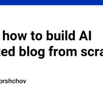 Learn how to build AI assisted blog from scratch