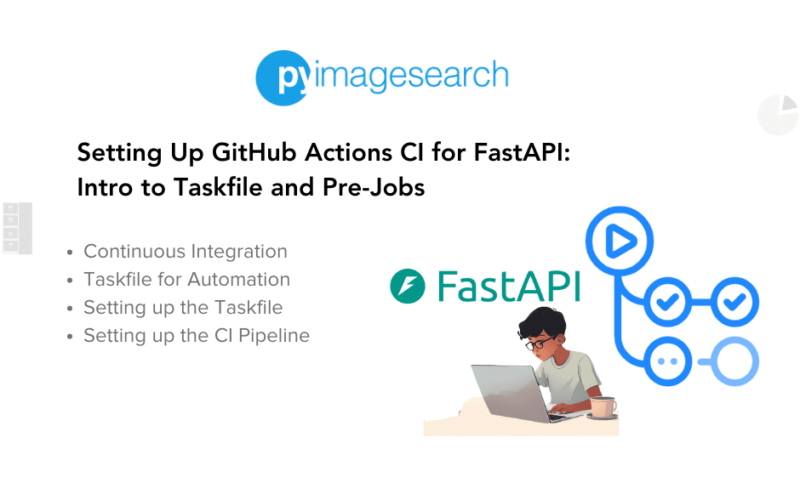 Setting Up GitHub Actions CI for FastAPI: Intro to Taskfile and Pre-Jobs - PyImageSearch