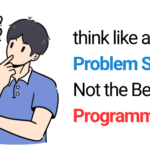 Think Like a Problem Solver, Not the Best Programmer