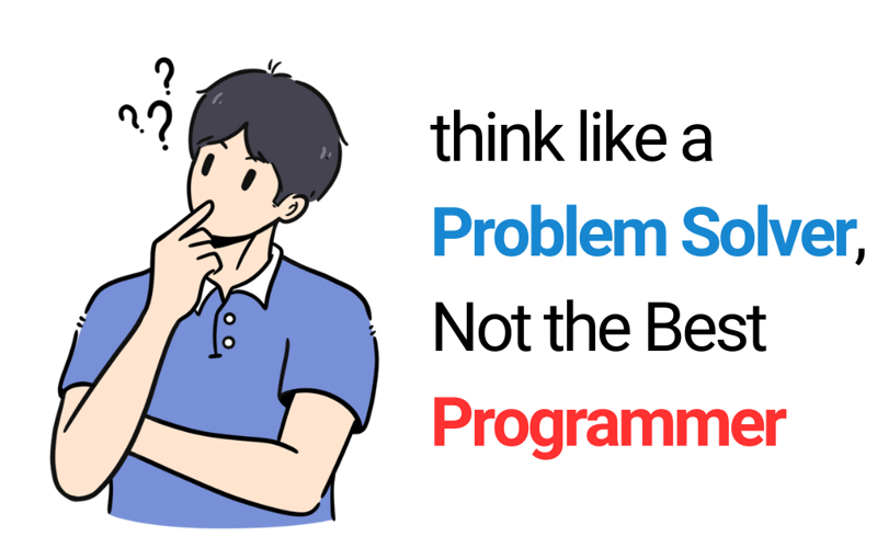 Think Like a Problem Solver, Not the Best Programmer