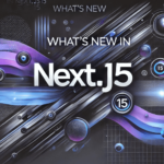 What's New in Next.js 15: Key Updates for Developers