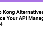 10 Top Kong Alternatives to Enhance Your API Management in 2024