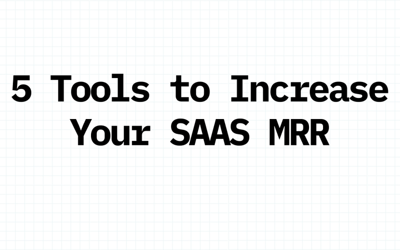 5 Tools to Increase Your SaaS MRR