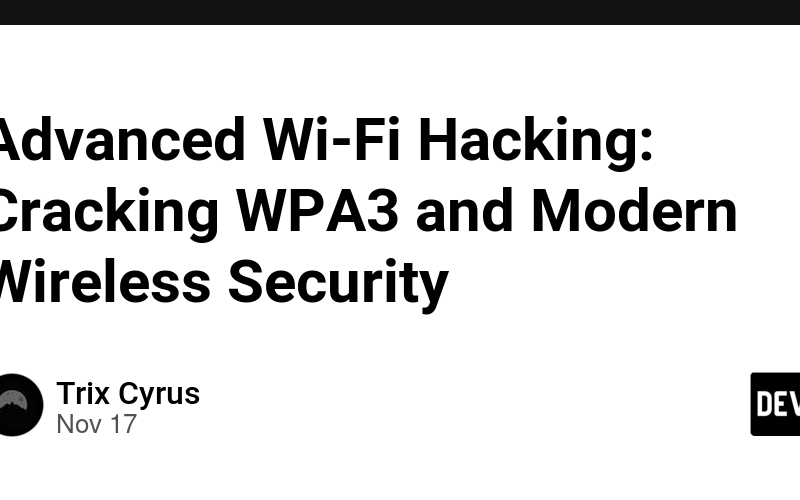 Advanced Wi-Fi Hacking: Cracking WPA3 and Modern Wireless Security